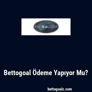 Bettogoal Ödeme Yapıyor Mu?